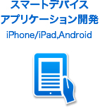 スマートデバイス アプリケーション開発 iPhone/iPad,Android